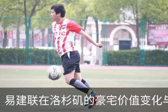 易建联在洛杉矶的豪宅价值变化与火灾损失